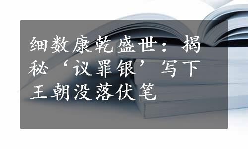 细数康乾盛世：揭秘‘议罪银’写下王朝没落伏笔