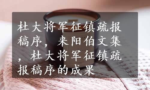 杜大将军征镇疏报稿序，来阳伯文集，杜大将军征镇疏报稿序的成果