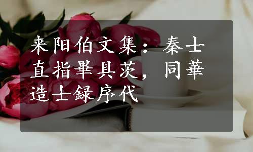 来阳伯文集：秦士直指畢具茨，同華造士録序代