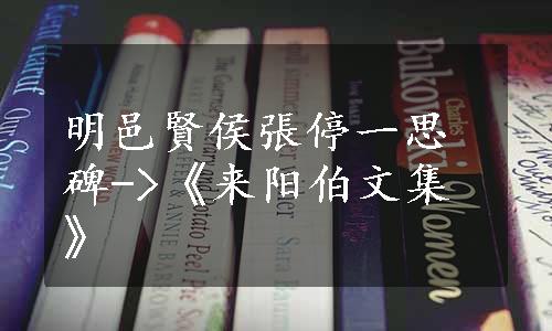 明邑賢侯張停一思碑->《来阳伯文集》