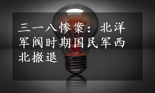 三一八惨案：北洋军阀时期国民军西北撤退