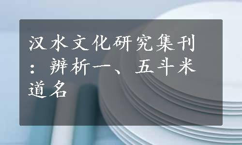 汉水文化研究集刊：辨析一、五斗米道名