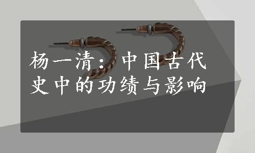 杨一清：中国古代史中的功绩与影响