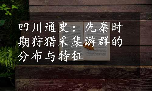 四川通史：先秦时期狩猎采集游群的分布与特征