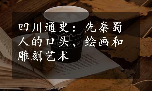 四川通史：先秦蜀人的口头、绘画和雕刻艺术