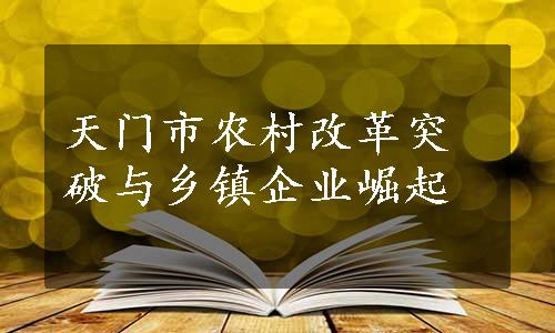 天门市农村改革突破与乡镇企业崛起