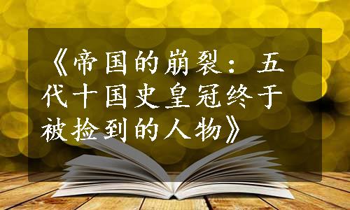 《帝国的崩裂：五代十国史皇冠终于被捡到的人物》