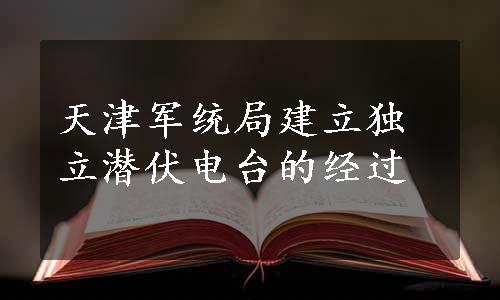 天津军统局建立独立潜伏电台的经过