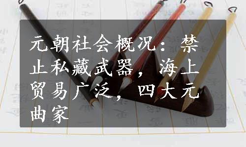 元朝社会概况：禁止私藏武器，海上贸易广泛，四大元曲家