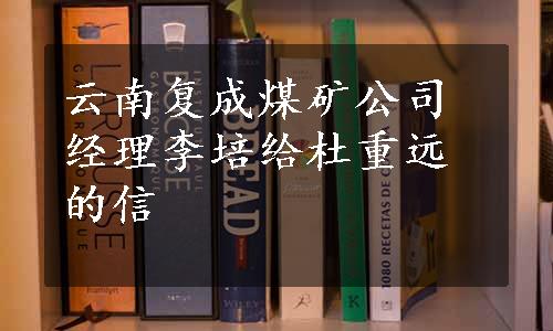 云南复成煤矿公司经理李培给杜重远的信