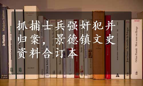 抓捕士兵强奸犯并归案，景德镇文史资料合订本