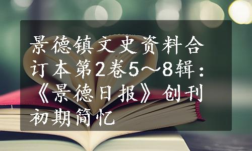 景德镇文史资料合订本第2卷5～8辑：《景德日报》创刊初期简忆