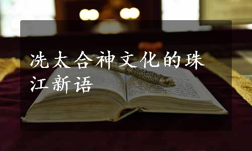 冼太合神文化的珠江新语