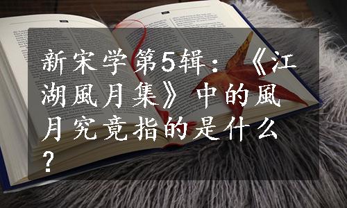 新宋学第5辑：《江湖風月集》中的風月究竟指的是什么？