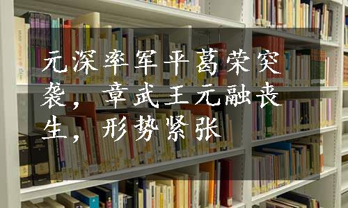 元深率军平葛荣突袭，章武王元融丧生，形势紧张