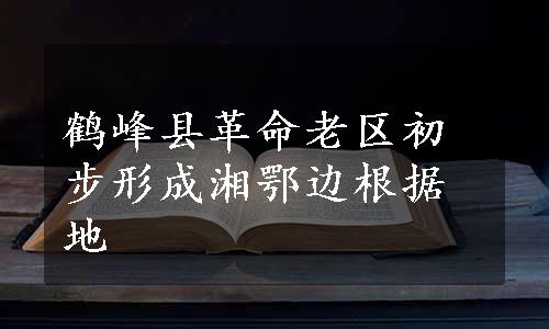 鹤峰县革命老区初步形成湘鄂边根据地