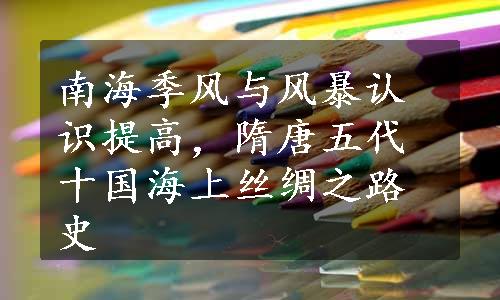 南海季风与风暴认识提高，隋唐五代十国海上丝绸之路史