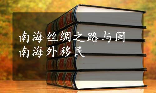 南海丝绸之路与闽南海外移民