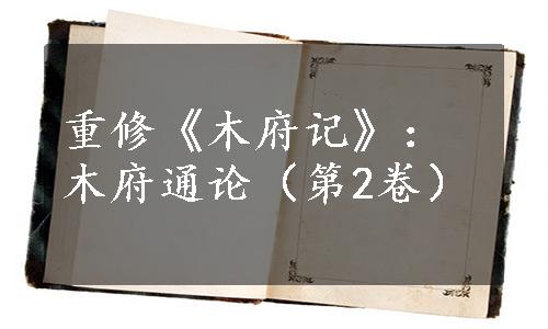 重修《木府记》：木府通论（第2卷）