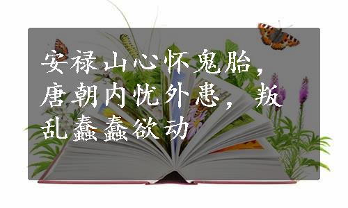 安禄山心怀鬼胎，唐朝内忧外患，叛乱蠢蠢欲动