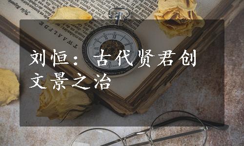 刘恒：古代贤君创文景之治