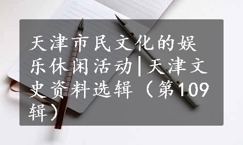 天津市民文化的娱乐休闲活动|天津文史资料选辑（第109辑）