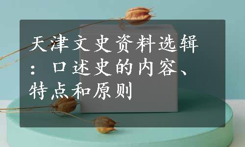 天津文史资料选辑：口述史的内容、特点和原则