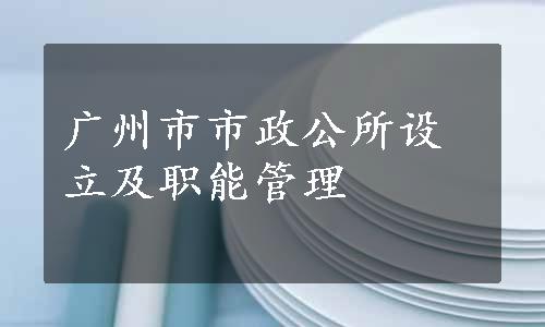 广州市市政公所设立及职能管理