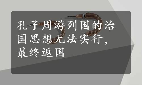 孔子周游列国的治国思想无法实行，最终返国