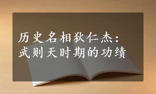 历史名相狄仁杰：武则天时期的功绩