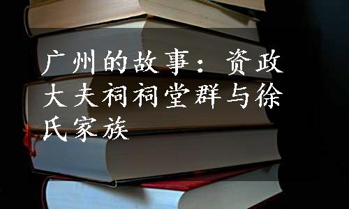 广州的故事：资政大夫祠祠堂群与徐氏家族