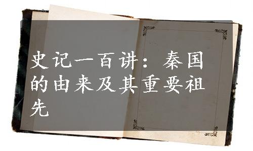 史记一百讲：秦国的由来及其重要祖先