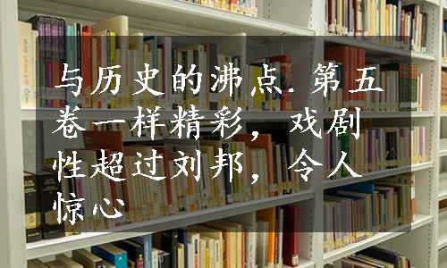 与历史的沸点.第五卷一样精彩，戏剧性超过刘邦，令人惊心