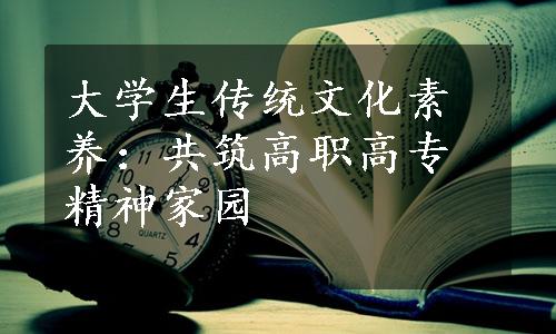 大学生传统文化素养：共筑高职高专精神家园