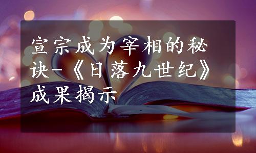 宣宗成为宰相的秘诀-《日落九世纪》成果揭示