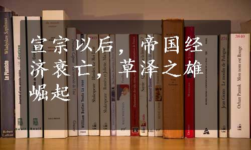 宣宗以后，帝国经济衰亡，草泽之雄崛起