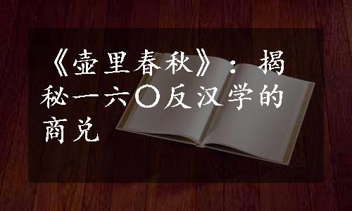 《壶里春秋》：揭秘一六〇反汉学的商兑