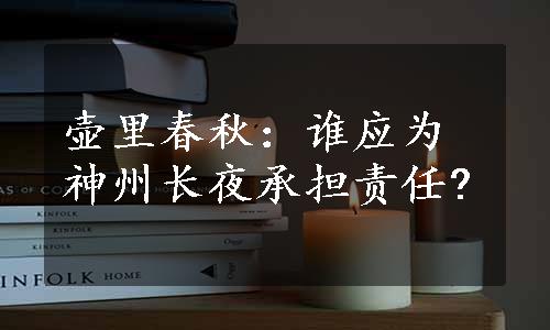 壶里春秋：谁应为神州长夜承担责任?