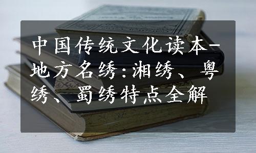 中国传统文化读本-地方名绣:湘绣、粤绣、蜀绣特点全解