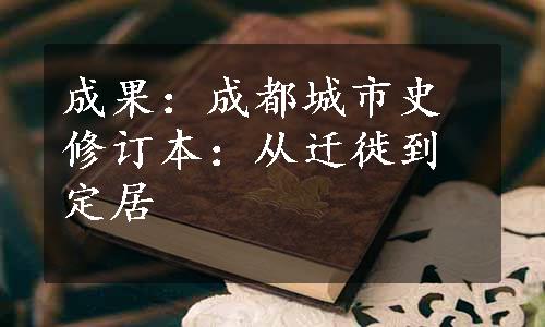 成果：成都城市史修订本：从迁徙到定居