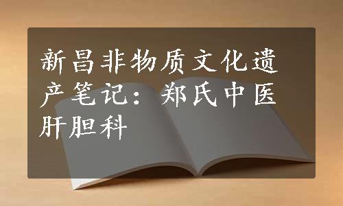 新昌非物质文化遗产笔记：郑氏中医肝胆科