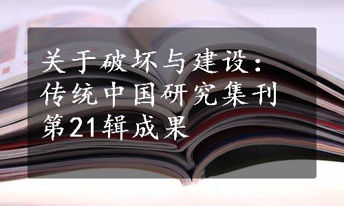 关于破坏与建设：传统中国研究集刊第21辑成果