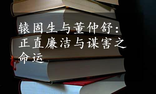 辕固生与董仲舒：正直廉洁与谋害之命运