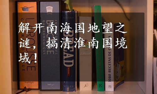 解开南海国地望之谜，搞清淮南国境域！