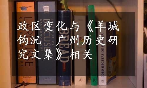 政区变化与《羊城钩沉　广州历史研究文集》相关