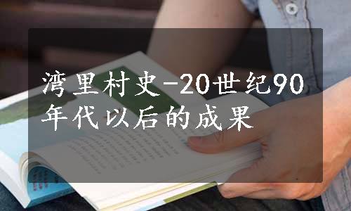 湾里村史-20世纪90年代以后的成果