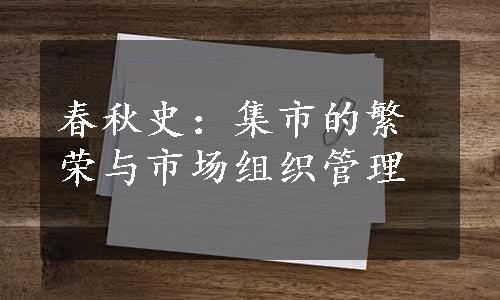 春秋史：集市的繁荣与市场组织管理