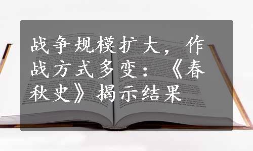 战争规模扩大，作战方式多变：《春秋史》揭示结果