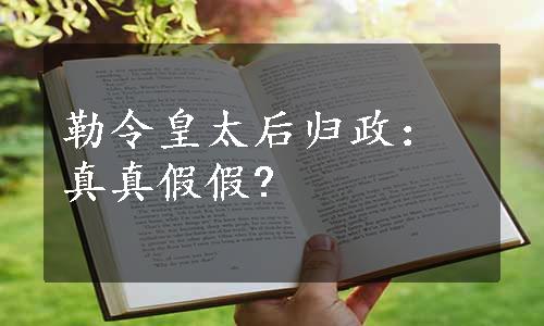 勒令皇太后归政：真真假假?