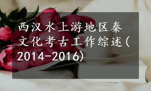 西汉水上游地区秦文化考古工作综述(2014-2016)